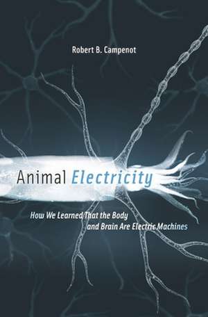 Animal Electricity – How We Learned That the Body and Brain Are Electric Machines de Robert B. Campenot