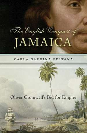 The English Conquest of Jamaica – Oliver Cromwell`s Bid for Empire de Carla Gardina Pestana