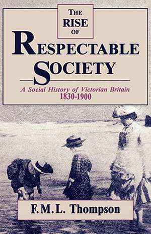 The Rise of Respectable Society – A Social History of Victorian Britain, 1830–1900 de F. M. L. Thompson