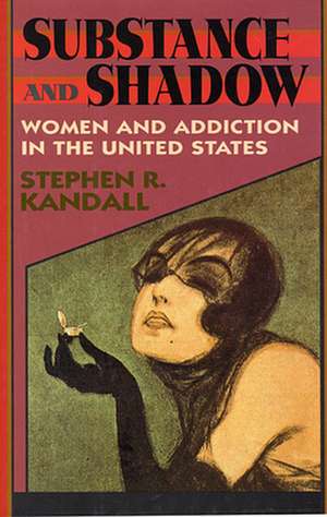 Substance and Shadow – Women and Addiction in the United States de Stephen R. Kandall