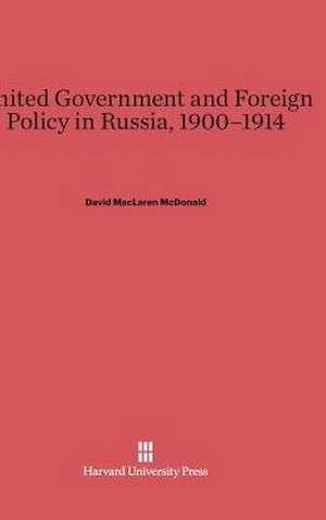 United Government and Foreign Policy in Russia, 1900-1914 de David MacLaren McDonald