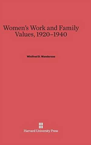 Women's Work and Family Values, 1920-1940 de Winifred D. Wandersee