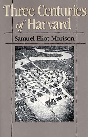 Three Centuries of Harvard, 1636–1936 de Dru C. Morison