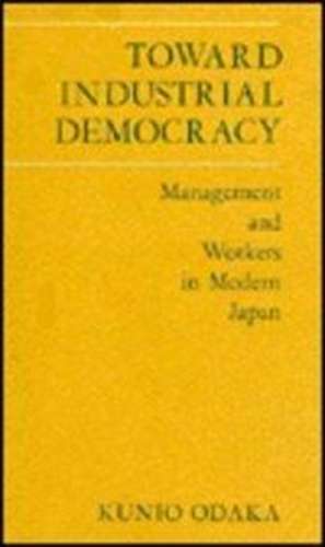 Toward Industrial Democracy – Management and Workers in Modern Japan de K Odaka