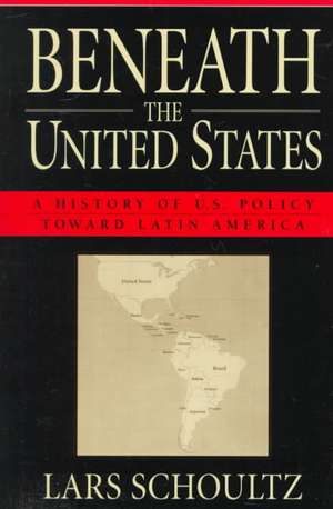 Beneath the United States – A History of U.S Policy Toward Latin America (Paper) de Lars Schoultz