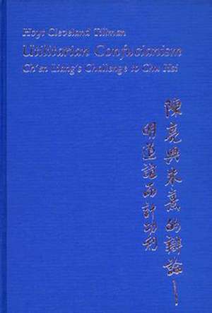 Utilitarian Confucianism – Ch′en Liang′s Challenge to Chu Hsi de Hoyt Cleveland Tillman