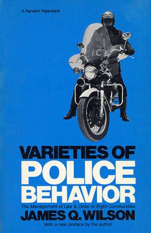 Varieties of Police Behaviour – The Management of Law and Order in Eight Communities, With a New Preface by the Author de James Q. Wilson