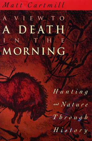 A View to a Death in the Morning – Hunting & Nature through History (Paper) de Matt Cartmill