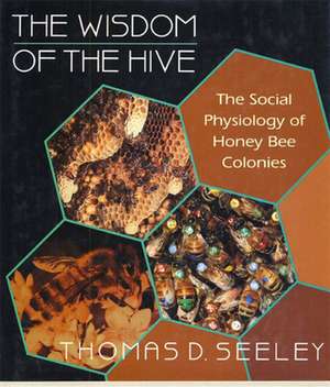 The Wisdom of the Hive – The Social Physiology of Honey Bee Colonies de Thomas D. Seeley