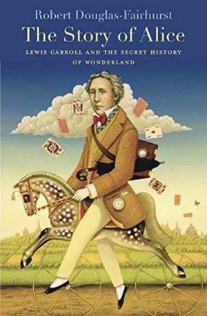 The Story of Alice – Lewis Carroll and the Secret History of Wonderland de Robert Douglas–fairhur