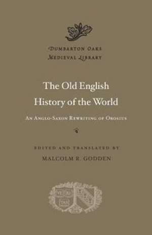 The Old English History of the World – An Anglo–Saxon Rewriting of Orosius de Malcolm R. Godden