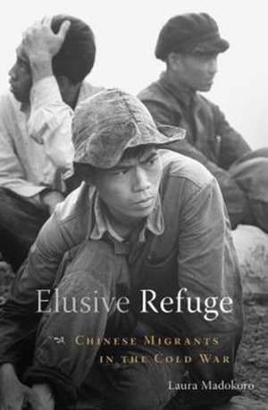 Elusive Refuge – Chinese Migrants in the Cold War de Laura Madokoro