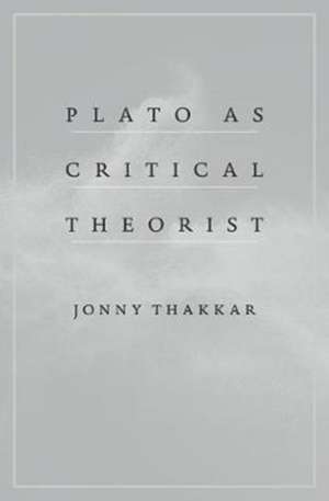 Plato as Critical Theorist de Jonny Thakkar