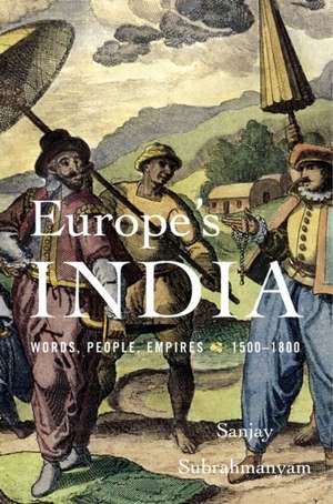 Europe′s India – Words, People, Empires, 1500–1800 de Sanjay Subrahmanyam