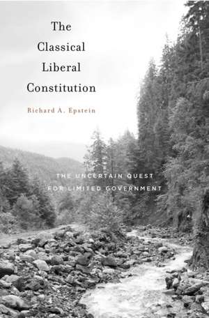 The Classical Liberal Constitution – The Uncertain Quest for Limited Government de Richard A. Epstein