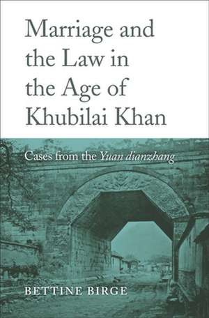 Marriage and the Law in the Age of Khubilai Khan – Cases from the Yuan dianzhang de Bettine Birge