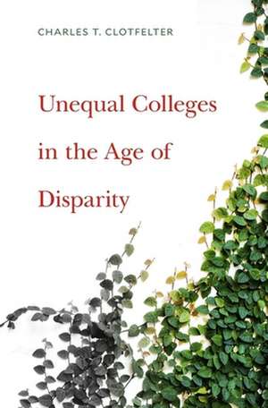 Unequal Colleges in the Age of Disparity de Charles T. Clotfelter