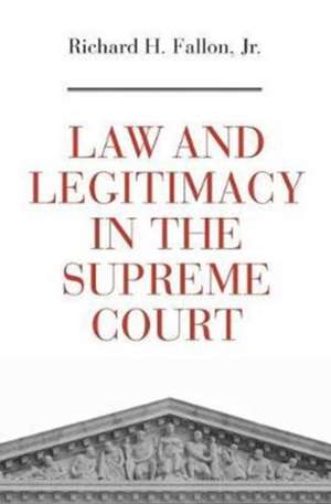 Law and Legitimacy in the Supreme Court de Richard H. Fallon