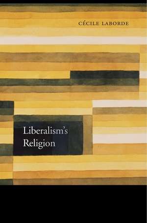 Liberalism`s Religion de Cécile Laborde