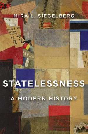 Statelessness – A Modern History de Mira L. Siegelberg