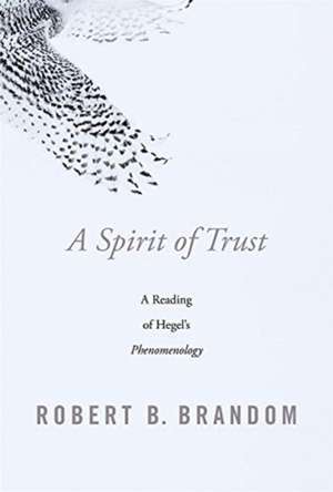 A Spirit of Trust – A Reading of Hegel′s Phenomenology de Robert B. Brandom