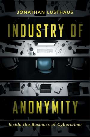 Industry of Anonymity – Inside the Business of Cybercrime de Jonathan Lusthaus