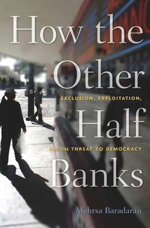 How the Other Half Banks – Exclusion, Exploitation, and the Threat to Democracy de Mehrsa Baradaran