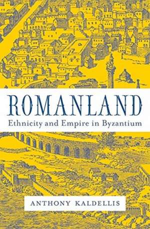 Romanland – Ethnicity and Empire in Byzantium de Anthony Kaldellis