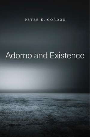 Adorno and Existence de Peter E. Gordon