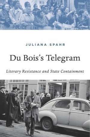 Du Bois`s Telegram – Literary Resistance and State Containment de Juliana Spahr