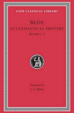 Ecclesiastical History, Volume I – Books 1–3 I–III L246 V 1 (Trans. King)(Latin) de Bede Bede