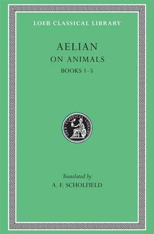 On Animals, Volume I – Books 1–5 (Trans. Scholfield)(Greek) de Aelian Aelian