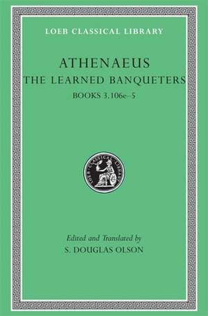 The Learned Banqueters, Volume II: Books 3.106e–5 (Greek) de Athenaeus Athenaeus