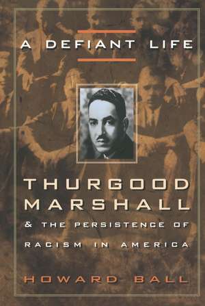 A Defiant Life: Thurgood Marshall and the Persistence of Racism in America de Howard Ball