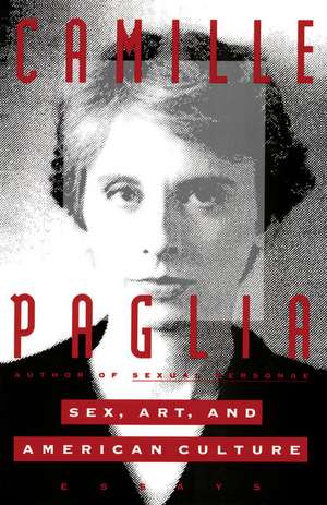 Sex, Art, and American Culture: Essays de Camille Paglia