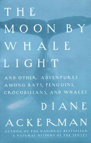 Moon by Whale Light: And Other Adventures Among Bats, Penguins, Crocodilians, and Whales de Diane Ackerman