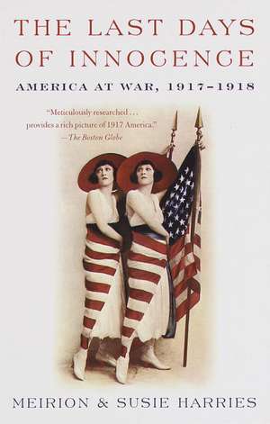 The Last Days of Innocence: America at War, 1917-1918 de Meirion Harries