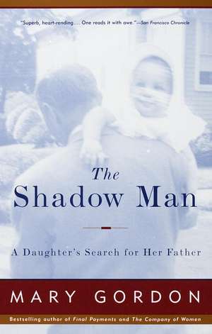 The Shadow Man: A Daughter's Search for Her Father de Mary Gordon