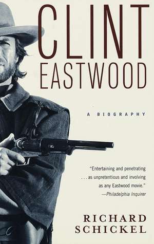 Clint Eastwood: A Biography de Richard Schickel