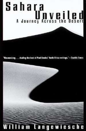 Sahara Unveiled: A Journey Across the Desert de William Langewiesche