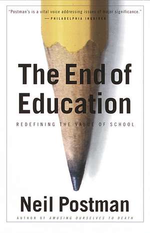 The End of Education: Redefining the Value of School de Neil Postman