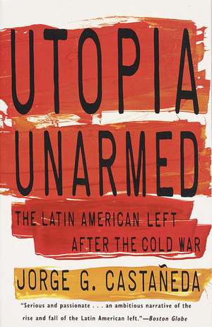 Utopia Unarmed: The Latin American Left After the Cold War de Jorge G. Castaneda