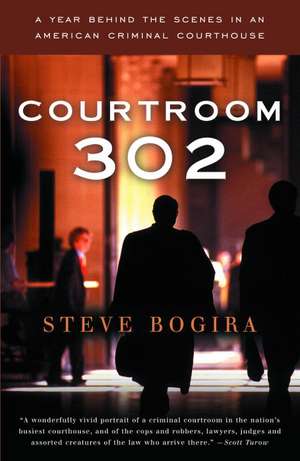 Courtroom 302: A Year Behind the Scenes in an American Criminal Courthouse de Steve Bogira