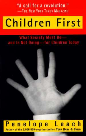 Children First: What Society Must Do--And Is Not Doing--For Children Today de Penelope Leach