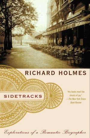 Sidetracks: Explorations of a Romantic Biographer de Richard Holmes