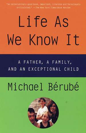 Life as We Know It: A Father, a Family, and an Exceptional Child de Michael Berube