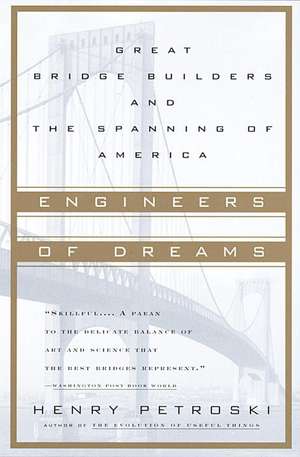 Engineers of Dreams: Great Bridge Builders and the Spanning of America de Henry Petroski