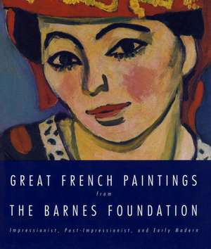 Great French Paintings from the Barnes Foundation: Impressionist, Post-Impressionist, and Early Modern de Barnes Foundation