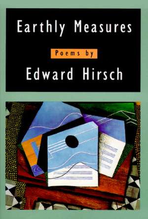 Earthly Measures: Poems de Edward Hirsch