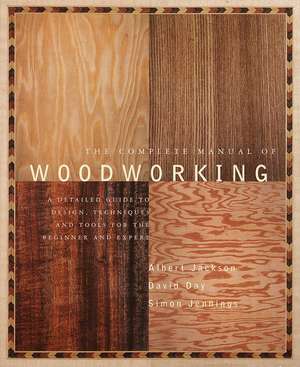 The Complete Manual of Wood Working: A Detailed Guide to Design, Techniques and Tools for the Beginner and Expert de Albert Jackson